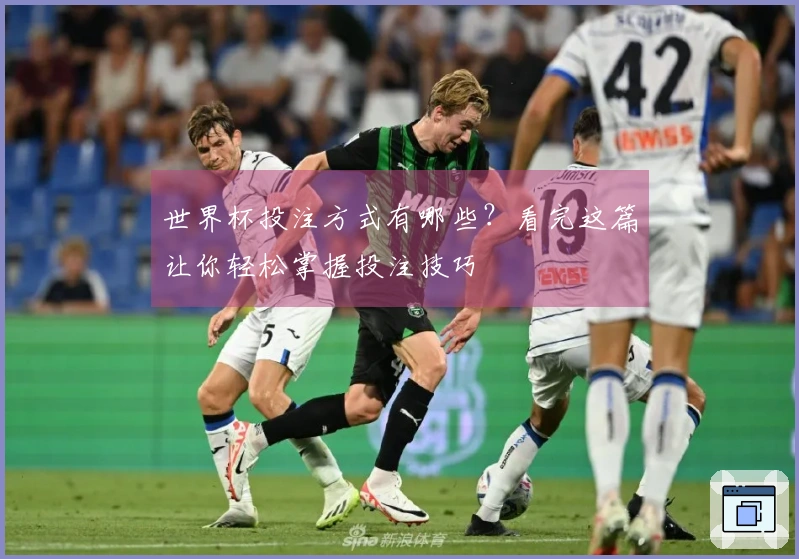 世界杯投注方式有哪些？看完这篇让你轻松掌握投注技巧